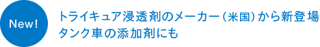 New! トライキュア浸透剤のメーカー（米国）から新登場 タンク車の添加剤にも