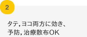 タテ，ヨコ両方に効き、予防，治療散布OK